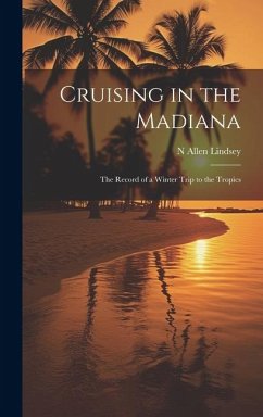 Cruising in the Madiana: The Record of a Winter Trip to the Tropics - Lindsey, N. Allen