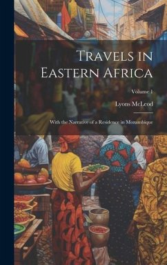 Travels in Eastern Africa: With the Narrative of a Residence in Mozambique; Volume 1 - McLeod, Lyons