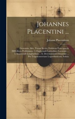 Johannes Placentini ...: Geotomia, Sive, Terrae Sectio, Exhibens Praecipua & Difficiliora Problemata: I. Explorandi Latitudines Locorum ... I. - Placentinus, Johann