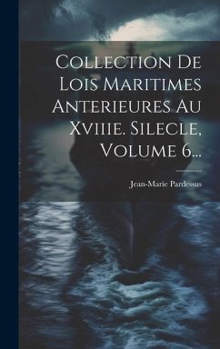 Collection De Lois Maritimes Anterieures Au Xviiie. Silecle, Volume 6... - Pardessus, Jean-Marie