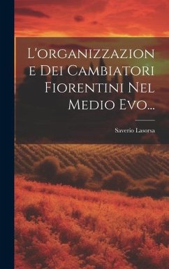 L'organizzazione Dei Cambiatori Fiorentini Nel Medio Evo... - Lasorsa, Saverio