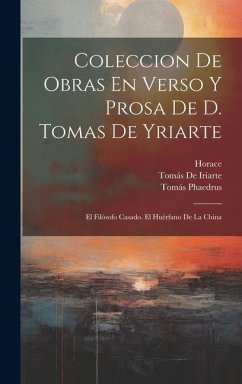 Coleccion De Obras En Verso Y Prosa De D. Tomas De Yriarte: El Filósofo Casado. El Huérfano De La China - Horace; Virgil; De Iriarte, Tomás