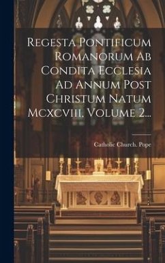 Regesta Pontificum Romanorum Ab Condita Ecclesia Ad Annum Post Christum Natum Mcxcviii, Volume 2... - Pope, Catholic Church