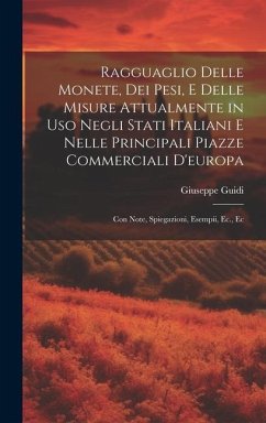 Ragguaglio Delle Monete, Dei Pesi, E Delle Misure Attualmente in Uso Negli Stati Italiani E Nelle Principali Piazze Commerciali D'europa: Con Note, Sp - Guidi, Giuseppe