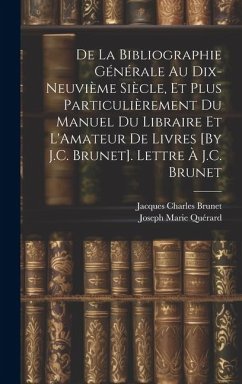 De La Bibliographie Générale Au Dix-Neuvième Siècle, Et Plus Particulièrement Du Manuel Du Libraire Et L'Amateur De Livres [By J.C. Brunet]. Lettre À - Quérard, Joseph Marie; Brunet, Jacques Charles