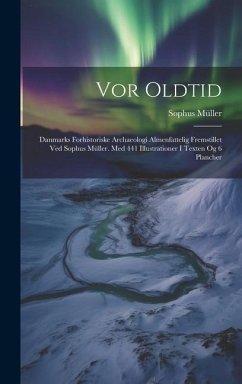 Vor Oldtid: Danmarks Forhistoriske Archaeologi Almenfattelig Fremstillet Ved Sophus Müller. Med 441 Illustrationer I Texten Og 6 P - Müller, Sophus