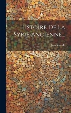 Histoire De La Syrie Ancienne... - Yanoski, Jean