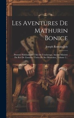 Les Aventures De Mathurin Bonice: Premier Habitant De L'isle De L'esclavage, Ancien Ministre Du Roi De Zansara: Tirées De Ses Mémoires, Volume 2... - Joly, Joseph Romain