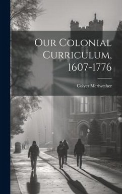 Our Colonial Curriculum, 1607-1776 - Meriwether, Colyer