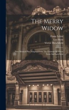 The Merry Widow: New Musical Play Adapted From The German Of Victor Leon And Leo Stein - Lehár, Franz; Hirschfield, Victor; Stein, Leo