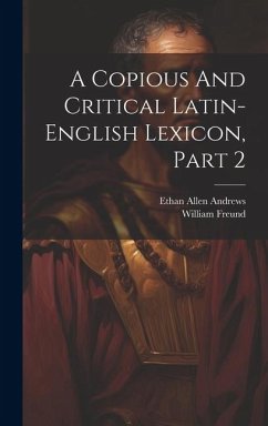 A Copious And Critical Latin-english Lexicon, Part 2 - Andrews, Ethan Allen; Freund, William