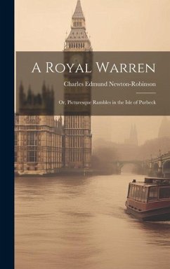 A Royal Warren: Or, Picturesque Rambles in the Isle of Purbeck - Newton-Robinson, Charles Edmund