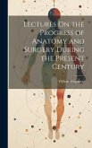 Lectures On the Progress of Anatomy and Surgery During the Present Century