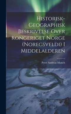 Historisk-Geographisk Beskrivelse Over Kongeriget Norge (Noregsveldi) I Middelalderen - Munch, Peter Andreas