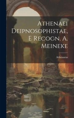 Athenaei Deipnosophistae, E Recogn. A. Meineke - Athenaeus