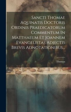 Sancti Thomae Aquinatis Doctoris Ordinis Praedicatorum Commentum In Matthaeum Et Joannem Evangelistas Adjectis Brevis Adnotationibus... - Saint), Thomas (Aquinas