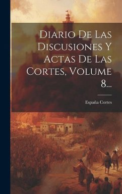 Diario De Las Discusiones Y Actas De Las Cortes, Volume 8... - Cortes, España