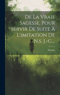 De La Vraie Sagesse, Pour Servir De Suite À L'imitation De N.s. J.-c.... - Kempis), Thomas (a