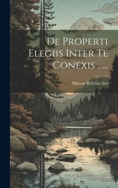 De Properti Elegiis Inter Te Conexis ...... - Ites, Marcus Relctius
