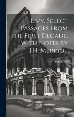 Livy. Select Passages From the First Decade, With Notes by J.H. Merriot - Livius, Titus