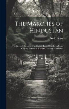 The Marches of Hindustan: The Record of a Journey in Thibet, Trans-Himalayan India, Chinese Turkestan, Russian Turkestan and Persia - Fraser, David