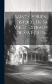 Saint Cyprien, Histoire De Sa Vie Et Extraits De Ses Écrits...