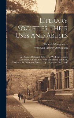 Literary Societies, Their Uses And Abuses: An Address Delivered Before The Wesleyan Literary Association, Of The New York Conference Seminary, Charlot - Montgomery, Thomas