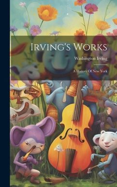 Irving's Works: A History Of New York - Irving, Washington