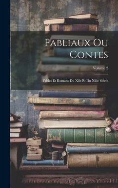 Fabliaux Ou Contes: Fables Et Romans Du Xiie Et Du Xiiie Siècle; Volume 2 - Anonymous