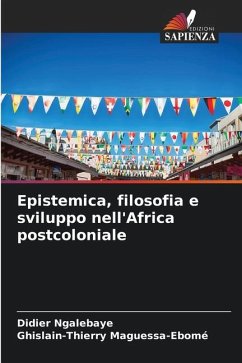 Epistemica, filosofia e sviluppo nell'Africa postcoloniale - Ngalebaye, Didier;Maguessa-Ebomé, Ghislain-Thierry