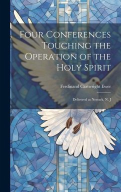 Four Conferences Touching the Operation of the Holy Spirit: Delivered at Newark, N. J - Ewer, Ferdinand Cartwright