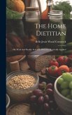 The Home Dietitian: Or, Food and Health; Scientific Dietetics Practically Applied