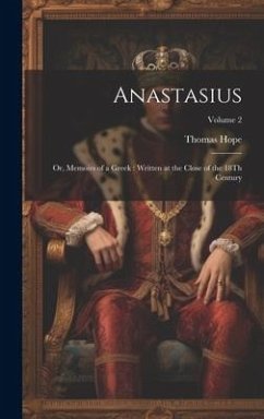 Anastasius: Or, Memoirs of a Greek: Written at the Close of the 18Th Century; Volume 2 - Hope, Thomas