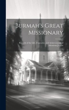 Burmah's Great Missionary: Records of the Life, Character, and Achievements of Adoniram Judson - Anonymous