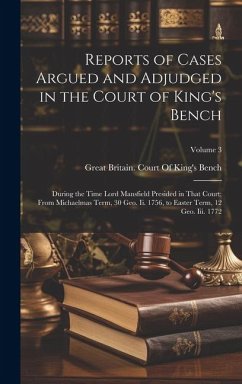 Reports of Cases Argued and Adjudged in the Court of King's Bench: During the Time Lord Mansfield Presided in That Court; From Michaelmas Term, 30 Geo