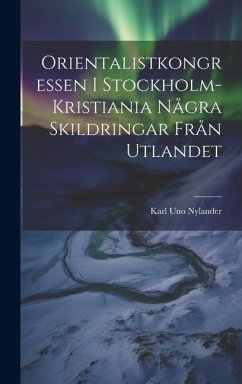Orientalistkongressen I Stockholm-Kristiania Några Skildringar Från Utlandet - Nylander, Karl Uno