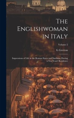 The Englishwoman in Italy: Impressions of Life in the Roman States and Sardinia, During a Ten Years' Residence; Volume 2 - Gretton, G.