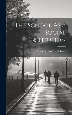 The School As a Social Institution - Robbins, Charles Leonidas