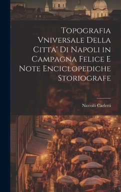 Topografia Vniversale Della Citta' Di Napoli in Campagna Felice E Note Enciclopediche Storiografe - Carletti, Niccolò