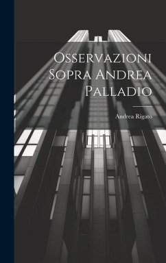Osservazioni Sopra Andrea Palladio - Rigato, Andrea
