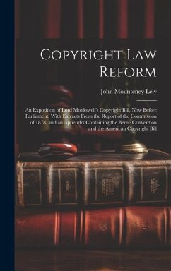 Copyright Law Reform: An Exposition of Lord Monkswell's Copyright Bill, Now Before Parliament, With Extracts From the Report of the Commissi - Lely, John Mounteney