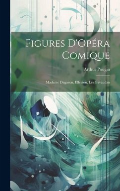 Figures D'Opéra Comique: Madame Dugazon, Elleviou, Les Gavaudan - Pougin, Arthur