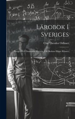 Lärobok I Sveriges: Norges Och Danmarks Historia, För Skolans Högre Klasser - Odhner, Clas Theodor