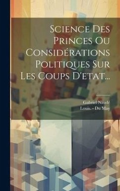Science Des Princes Ou Considérations Politiques Sur Les Coups D'etat... - Naudé, Gabriel