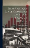 Essai Politique Sur Le Commerce [par Jean-françois Melon]...