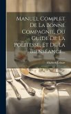 Manuel Complet De La Bonne Compagnie, Ou Guide De La Politesse, Et De La Bienséance...