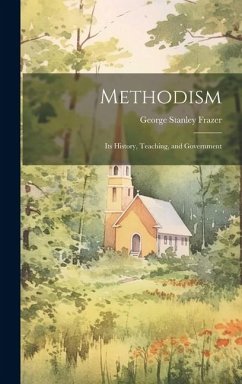 Methodism: Its History, Teaching, and Government - Frazer, George Stanley