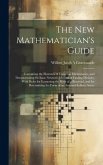 The New Mathematician's Guide: Containing the Elements of Universal Mathematics, and Demonstrating Sir Isaac Newton's Method of Finding Divisors. Wit