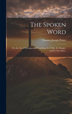 The Spoken Word: Or, the art of Extemporary Preaching, its Utility, its Danger, and its True Idea; - Potter, Thomas Joseph