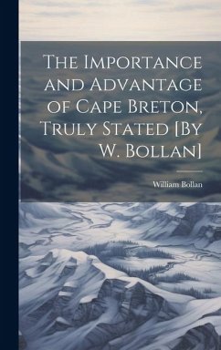 The Importance and Advantage of Cape Breton, Truly Stated [By W. Bollan] - Bollan, William